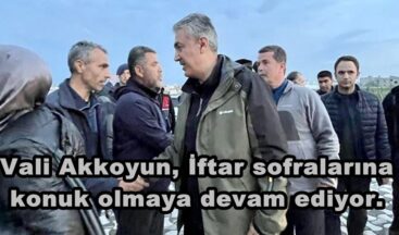 Vali Akkoyun, İftar sofralarına konuk olmaya devam ediyor.