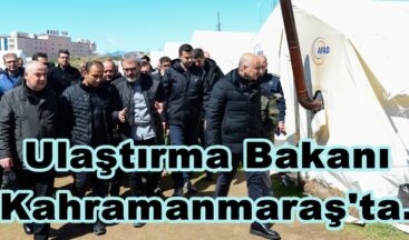 Ulaştırma Bakanı Kahramanmaraş’ta.