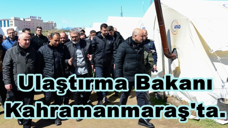Ulaştırma Bakanı Kahramanmaraş’ta.