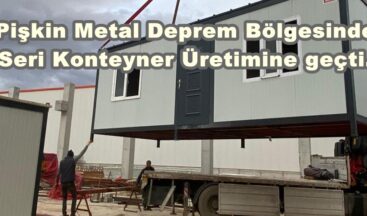 Pişkin Metal Deprem Bölgesinde Seri Konteyner Üretimine geçti.