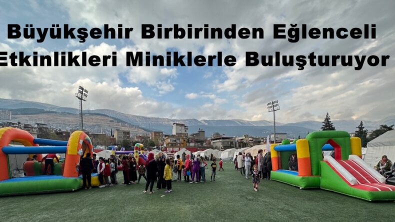 Büyükşehir Birbirinden Eğlenceli Etkinlikleri Miniklerle Buluşturuyor.