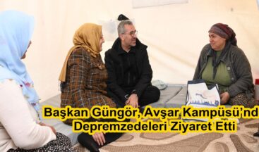 Başkan Güngör, Avşar Kampüsü’nde Depremzedeleri Ziyaret Etti.