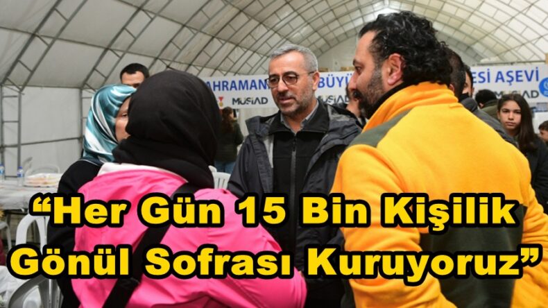 “Her Gün 15 Bin Kişilik Gönül Sofrası Kuruyoruz”