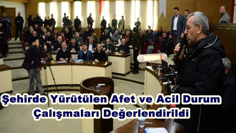 Şehirde Yürütülen Afet ve Acil Durum Çalışmaları Değerlendirildi.