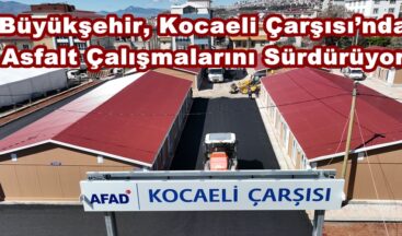 Büyükşehir, Kocaeli Çarşısı’nda Asfalt Çalışmalarını Sürdürüyor.