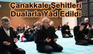 Çanakkale Şehitleri Dualarla Yâd Edildi.