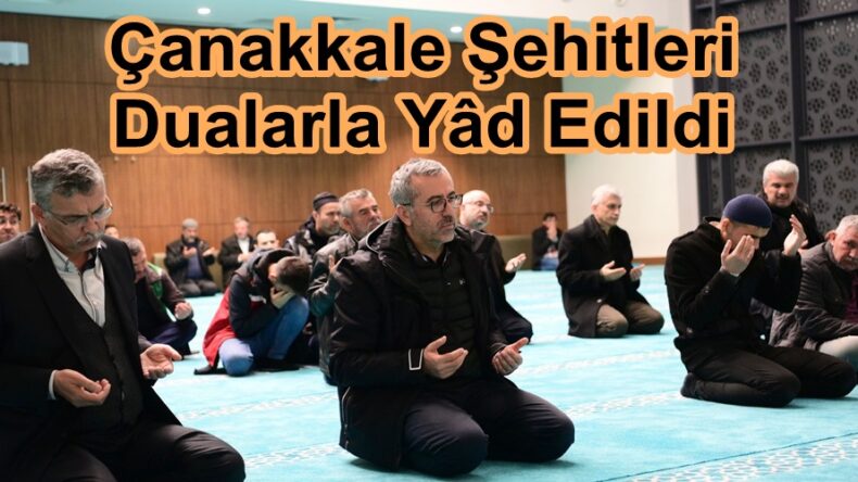 Çanakkale Şehitleri Dualarla Yâd Edildi.