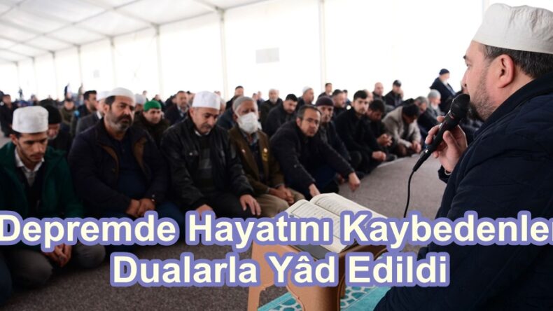 Depremde Hayatını Kaybedenler Dualarla Yâd Edildi.