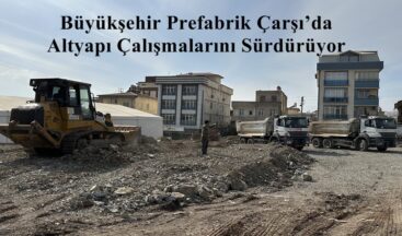 Büyükşehir Prefabrik Çarşı’da Altyapı Çalışmalarını Sürdürüyor.