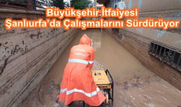 Büyükşehir İtfaiyesi Şanlıurfa’da Çalışmalarını Sürdürüyor.