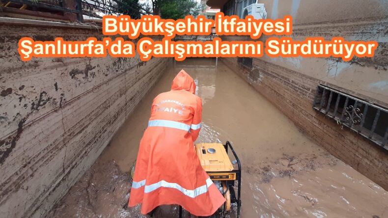 Büyükşehir İtfaiyesi Şanlıurfa’da Çalışmalarını Sürdürüyor.
