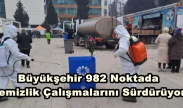 Büyükşehir 982 Noktada Temizlik Çalışmalarını Sürdürüyor.
