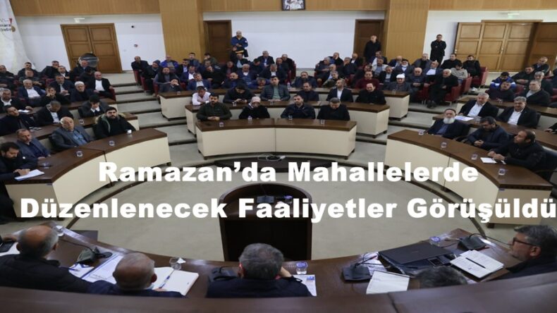 Ramazan’da Mahallelerde Düzenlenecek Faaliyetler Görüşüldü.