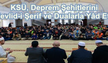 KSÜ, Deprem Şehitlerini Mevlid-i Şerif ve Dualarla Yâd Etti.