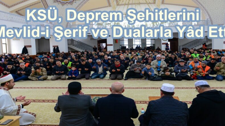KSÜ, Deprem Şehitlerini Mevlid-i Şerif ve Dualarla Yâd Etti.
