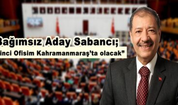 Bağımsız Milletvekili Aday Sabancı; “İkinci Ofisim Kahramanmaraş’ta olacak”