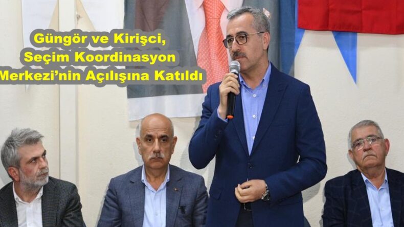 Güngör ve Kirişci, Seçim Koordinasyon Merkezi’nin Açılışına Katıldı.