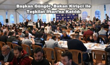 Başkan Güngör, Bakan Kirişci ile Teşkilat İftarı’na Katıldı.