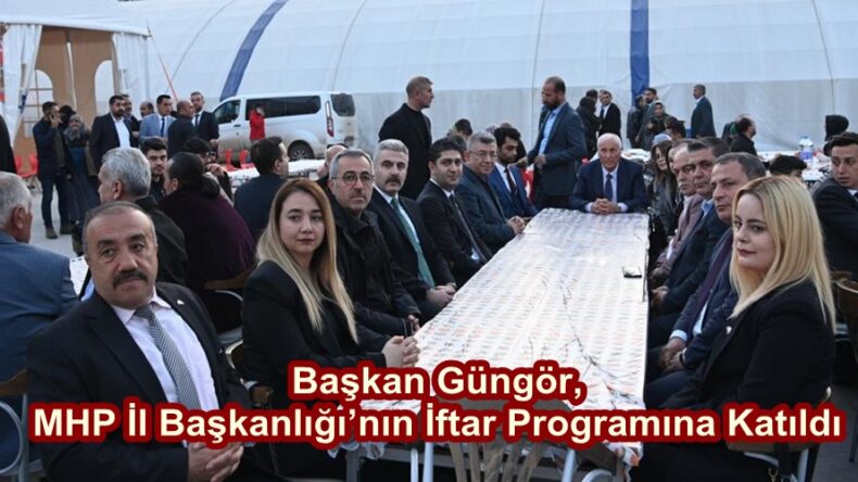 Başkan Güngör, MHP İl Başkanlığı’nın İftar Programına Katıldı.