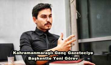 Kahramanmaraşlı Genç Gazeteciye Başkentte Yeni Görev.