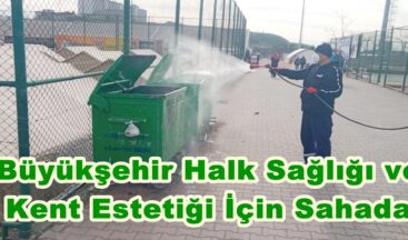 Büyükşehir Halk Sağlığı ve Kent Estetiği İçin Sahada.