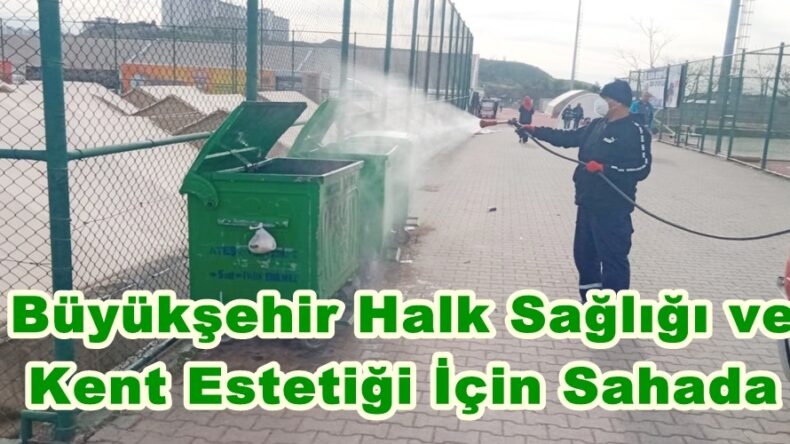 Büyükşehir Halk Sağlığı ve Kent Estetiği İçin Sahada.