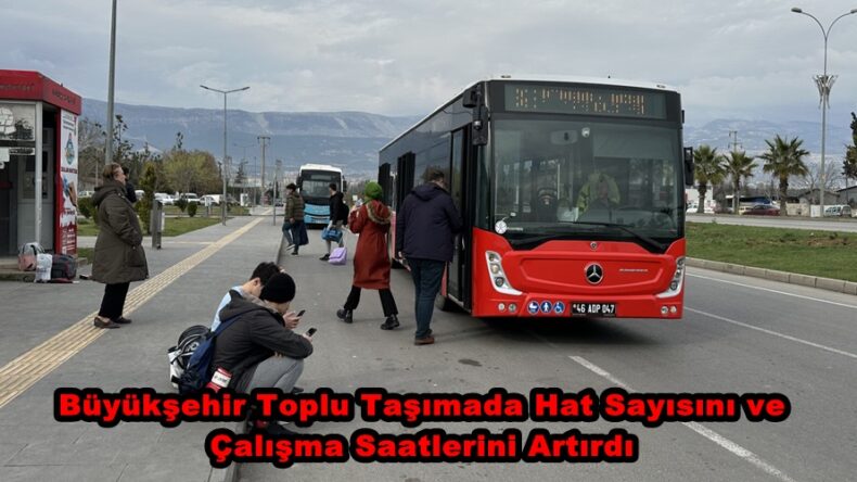 Büyükşehir Toplu Taşımada Hat Sayısını ve Çalışma Saatlerini Artırdı.