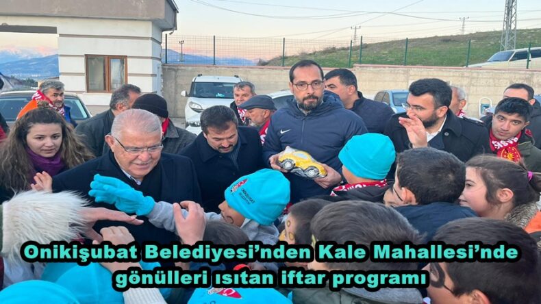 Onikişubat Belediyesi’nden Kale Mahallesi’nde gönülleri ısıtan iftar programı.