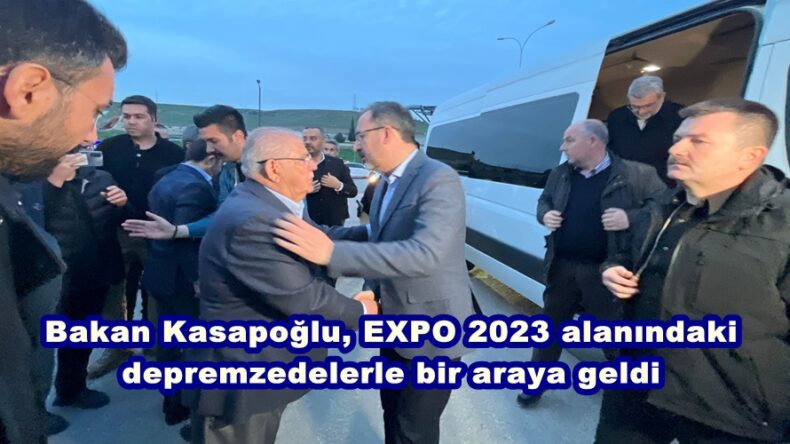 Bakan Kasapoğlu, EXPO 2023 alanındaki depremzedelerle bir araya geldi.