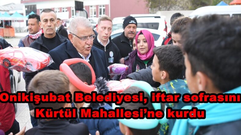 Onikişubat Belediyesi, iftar sofrasını Kürtül Mahallesi’ne kurdu.