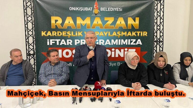 Mahçiçek, Basın Mensuplarıyla İftarda buluştu.