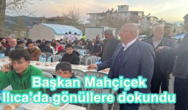 Başkan Mahçiçek Ilıca’da gönüllere dokundu.