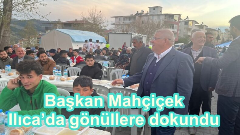 Başkan Mahçiçek Ilıca’da gönüllere dokundu.