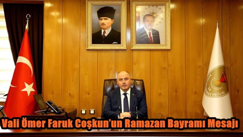 Vali Ömer Faruk Coşkun’un Ramazan Bayramı Mesajı