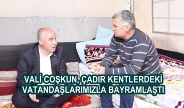 VALİ COŞKUN, ÇADIR KENTLERDEKİ VATANDAŞLARIMIZLA BAYRAMLAŞTI