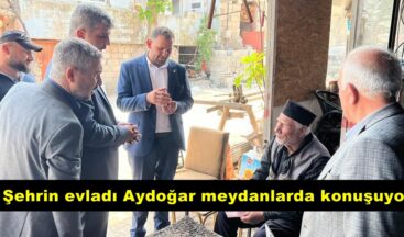 Şehrin evladı Aydoğar meydanlarda konuşuyor.