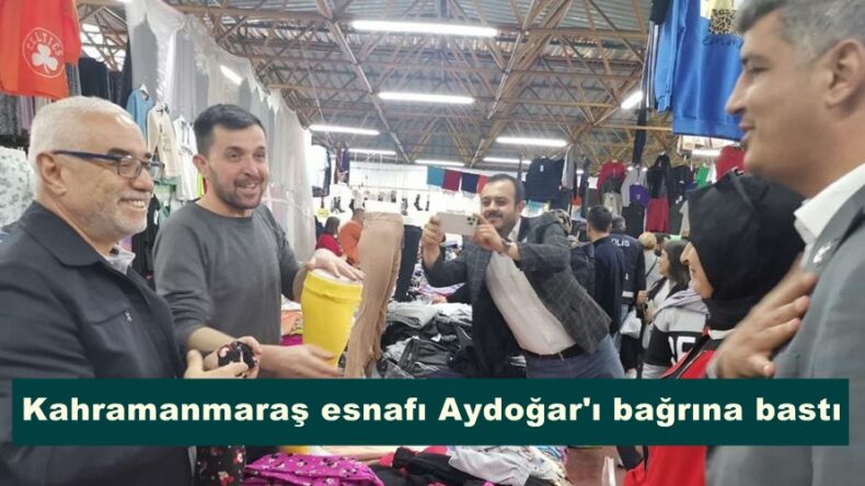 Kahramanmaraş esnafı Aydoğar’ı bağrına bastı.