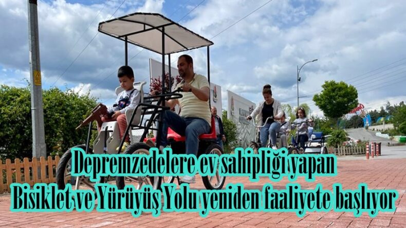 Depremzedelere ev sahipliği yapan Bisiklet ve Yürüyüş Yolu yeniden faaliyete başlıyor.