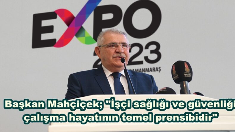 Başkan Mahçiçek; “İşçi sağlığı ve güvenliği çalışma hayatının temel prensibidir”
