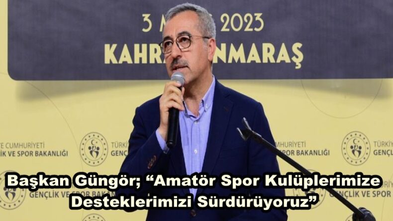 Başkan Güngör; “Amatör Spor Kulüplerimize Desteklerimizi Sürdürüyoruz”