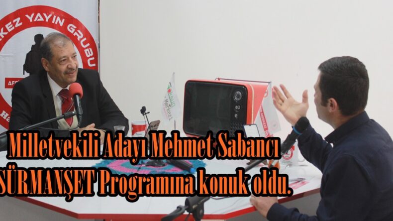 Milletvekili Adayı Mehmet Sabancı SÜRMANŞET Programına konuk oldu.