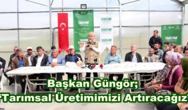 Başkan Güngör; “Tarımsal Üretimimizi Artıracağız”