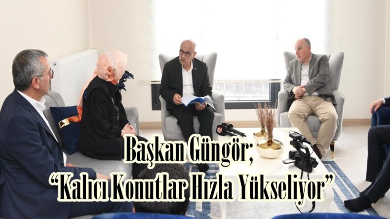 Başkan Güngör; “Kalıcı Konutlar Hızla Yükseliyor”