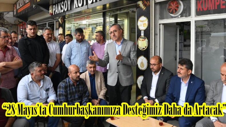 “28 Mayıs’ta Cumhurbaşkanımıza Desteğimiz Daha da Artacak”