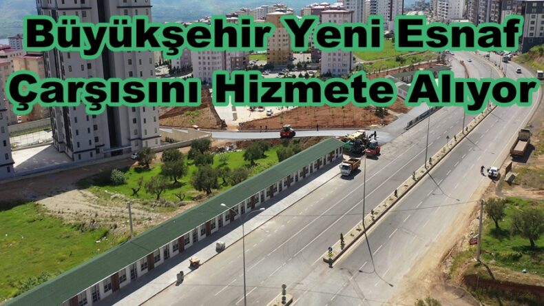 Büyükşehir Yeni Esnaf Çarşısını Hizmete Alıyor.