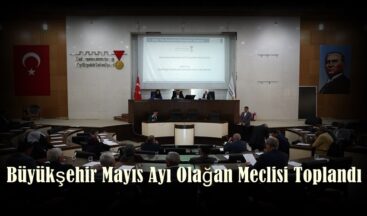 Büyükşehir Mayıs Ayı Olağan Meclisi Toplandı.