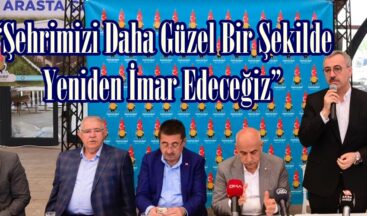“Şehrimizi Daha Güzel Bir Şekilde Yeniden İmar Edeceğiz”