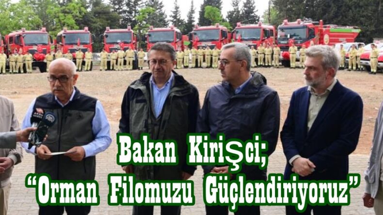 Bakan Kirişci; “Orman Filomuzu Güçlendiriyoruz”
