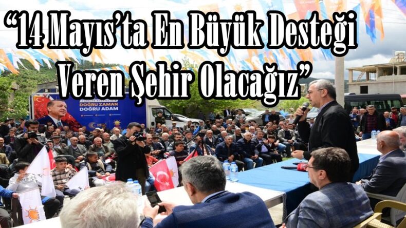 “14 Mayıs’ta En Büyük Desteği Veren Şehir Olacağız”
