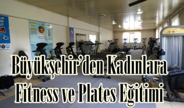 Büyükşehir’den Kadınlara Fitness ve Plates Eğitimi